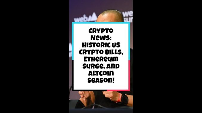 Crypto News: Historic US Crypto Bills, Ethereum Surge, and Altcoin Season!