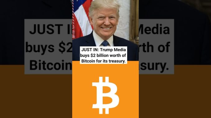 JUST IN: Trump Media buys $2 billion worth of Bitcoin for its treasury