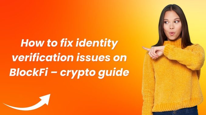 How to fix identity verification issues on BlockFi – crypto guide