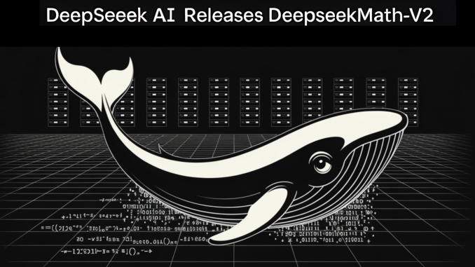 DeepSeek AI Releases DeepSeekMath-V2: The Open Weights Maths Model That Scored 118/120 on Putnam 2024