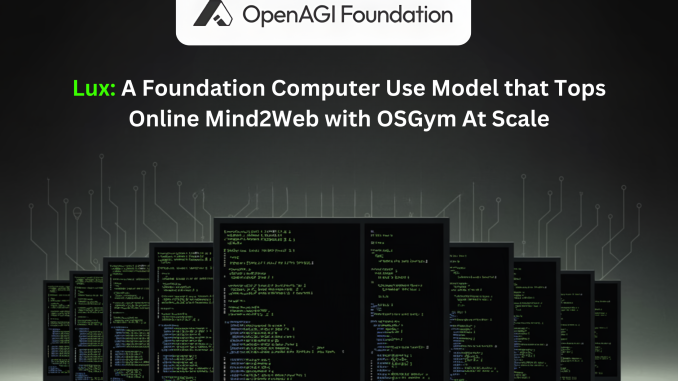 OpenAGI Foundation Launches Lux: A Foundation Computer Use Model that Tops Online Mind2Web with OSGym At Scale