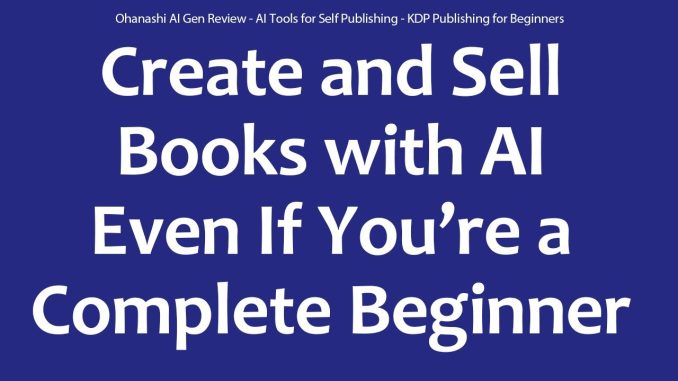 Ohanashi AI Gen Review - KDP Ready Book Generator - KDP Publishing for Beginners
